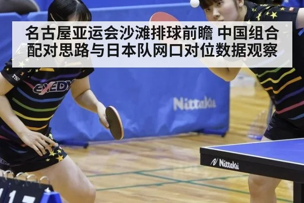 名古屋亚运会沙滩排球前瞻 中国组合配对思路与日本队网口对位数据观察